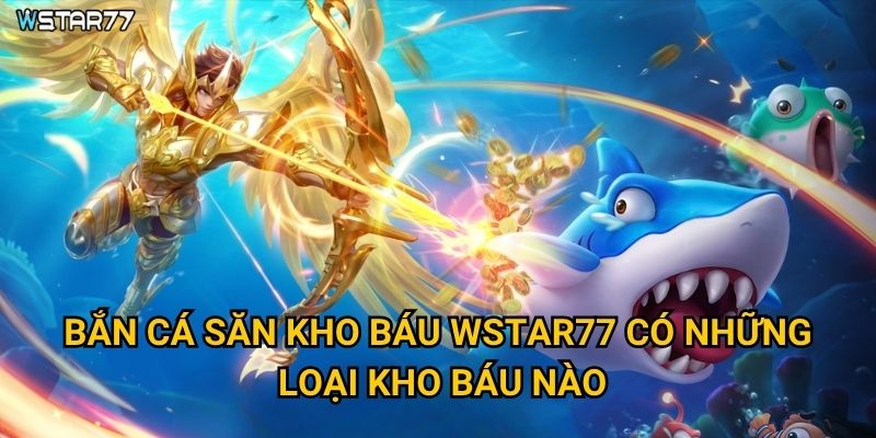 Bắn Cá Săn Kho Báu Wstar77 có những loại kho báu nào?