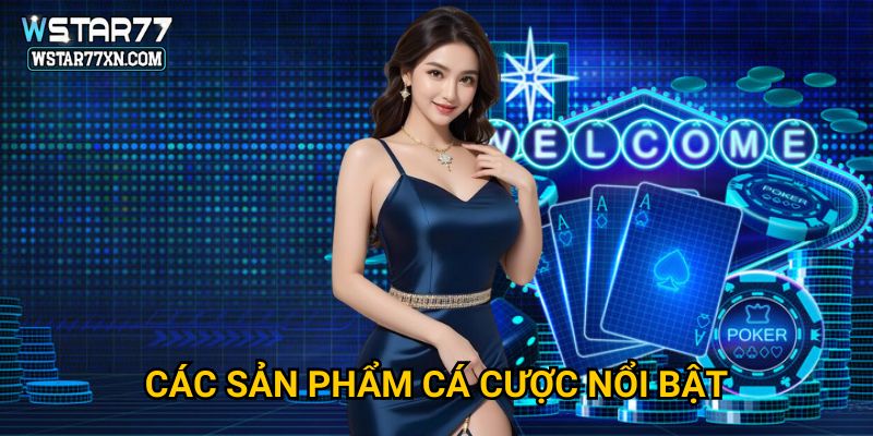 Các Sản Phẩm Cá Cược Nổi Bật