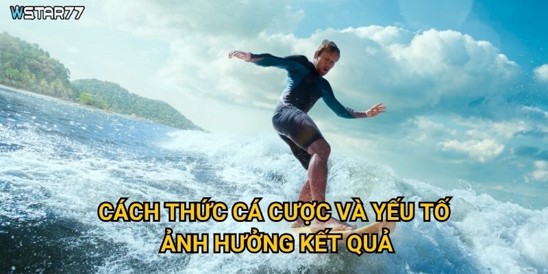 Cách thức cá cược và yếu tố ảnh hưởng kết quả?