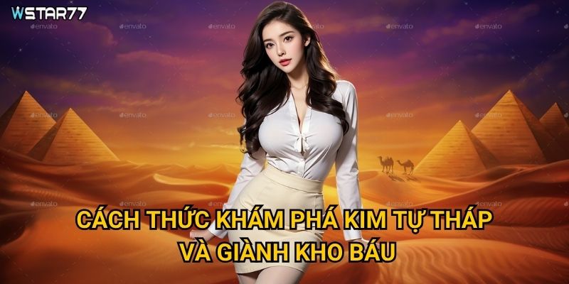 Nổ Hũ Kim Tự Tháp tại Wstar77 ẩn chứa bí mật gì của pharaoh? 3 Cách thức khám phá kim tự tháp và giành kho báu?