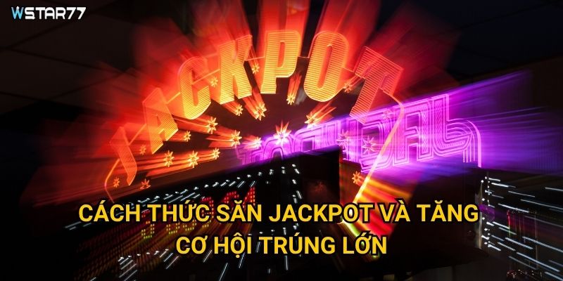 Nổ Hũ Jackpot Khủng tại Wstar77 có thể thay đổi cuộc đời như thế nào? 3 Cách thức săn jackpot và tăng cơ hội trúng lớn?