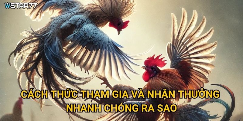 Cách thức tham gia và nhận thưởng nhanh chóng ra sao?