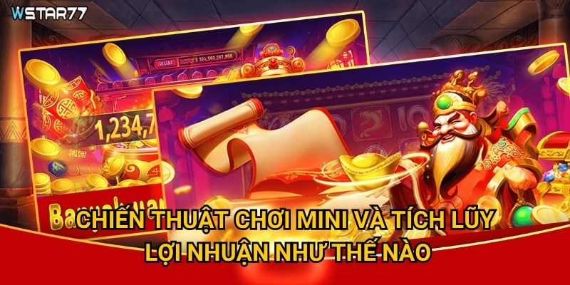 Nổ Hũ Thần Tài Mini Wstar77 có gì hấp dẫn với người chơi mới? 3 Chiến thuật chơi mini và tích lũy lợi nhuận như thế nào?