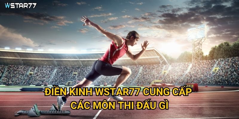 Điền kinh Wstar77 cung cấp các môn thi đấu gì?