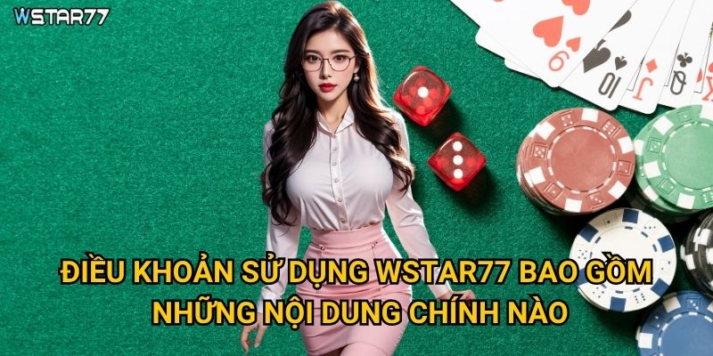 Điều khoản sử dụng Wstar77 quy định những gì mà người chơi cần biết? 1 Điều khoản sử dụng Wstar77 bao gồm những nội dung chính nào?