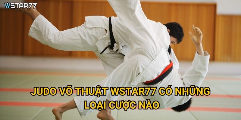 Judo võ thuật Wstar77 mang lại trải nghiệm cá cược gì? 2 Judo võ thuật Wstar77 có những loại cược nào?