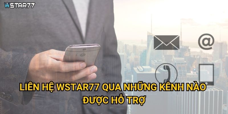 Liên hệ Wstar77 qua những kênh nào được hỗ trợ?