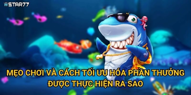 Bắn Cá Siêu Thưởng Wstar77 có những phần thưởng gì hấp dẫn? 3 Mẹo chơi và cách tối ưu hóa phần thưởng được thực hiện ra sao?