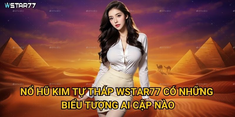 Nổ Hũ Kim Tự Tháp tại Wstar77 ẩn chứa bí mật gì của pharaoh? 2 Nổ Hũ Kim Tự Tháp Wstar77 có những biểu tượng Ai Cập nào?