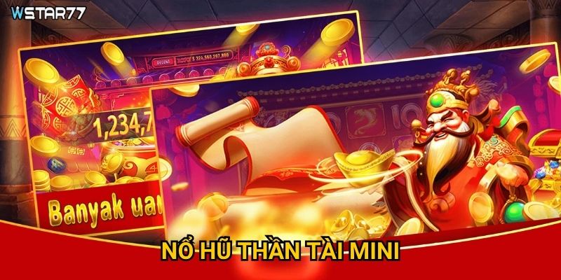 Nổ Hũ Thần Tài Mini Wstar77 có gì hấp dẫn với người chơi mới? 10 Nổ Hũ Thần Tài Mini Wstar77 có gì hấp dẫn với người chơi mới?