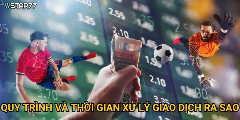 Quy trình và thời gian xử lý giao dịch ra sao?