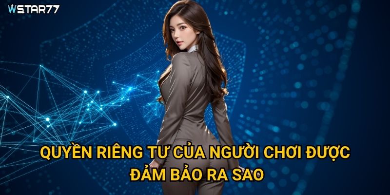 Quyền riêng tư của người chơi được đảm bảo ra sao?