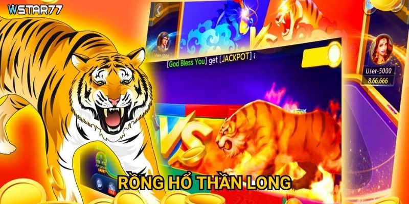 Rồng Hổ Thần Long Wstar77 có sức mạnh thần thoại gì? 2 Rồng Hổ Thần Long Wstar77 có sức mạnh thần thoại gì?