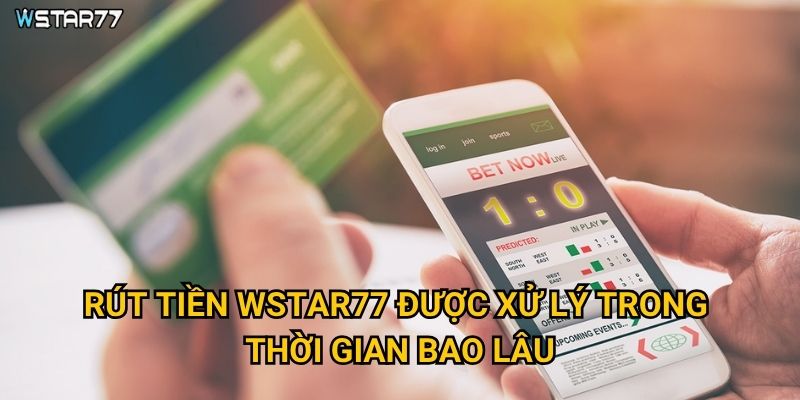 Rút tiền Wstar77 có những điều kiện và quy định gì? 2 Rút tiền Wstar77 được xử lý trong thời gian bao lâu?