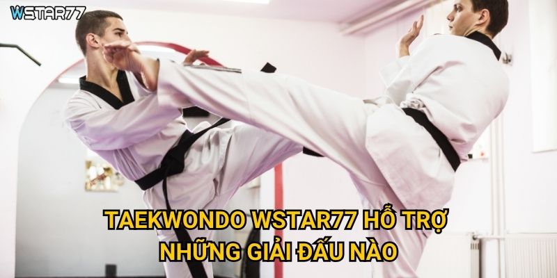 Taekwondo tại Wstar77 có những cơ hội cá cược nào thú vị? 2 Taekwondo Wstar77 hỗ trợ những giải đấu nào?