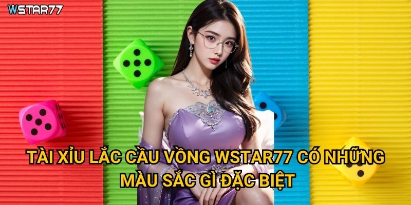 Tài Xỉu Lắc Cầu Vồng tại Wstar77 mang đến may mắn như thế nào? 2 Tài Xỉu Lắc Cầu Vồng Wstar77 có những màu sắc gì đặc biệt?