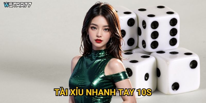 Tài Xỉu Nhanh Tay 10s Wstar77 thử thách phản xạ như thế nào? 6 Tài Xỉu Nhanh Tay 10s Wstar77 thử thách phản xạ như thế nào?