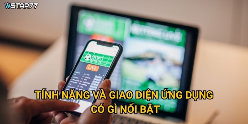 Tải app Wstar77 mang lại những tiện ích gì cho người chơi? 3 Tính năng và giao diện ứng dụng có gì nổi bật?