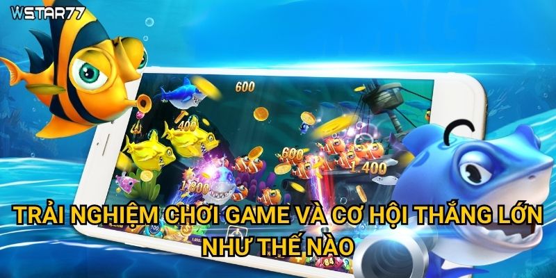 Trải nghiệm chơi game và cơ hội thắng lớn như thế nào?